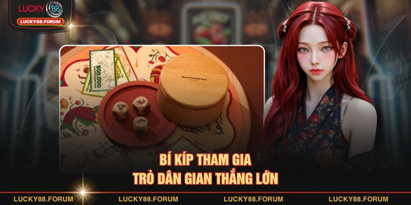 Bí kíp tham gia trò dân gian thắng lớn