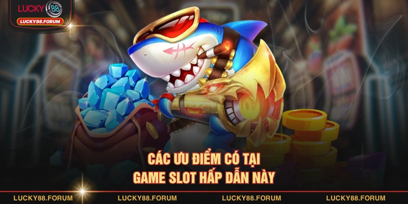 Các ưu điểm có tại game slot hấp dẫn này