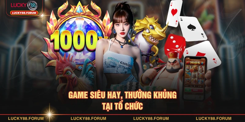 Game siêu hay, thưởng khủng tại tổ chức 