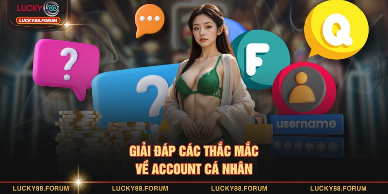 Giải đáp các thắc mắc về account cá nhân 