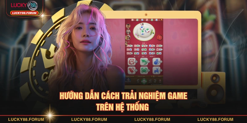 Hướng dẫn cách trải nghiệm game trên hệ thống