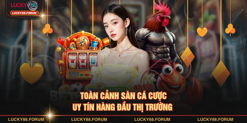 Toàn cảnh sàn cá cược uy tín hàng đầu thị trường 